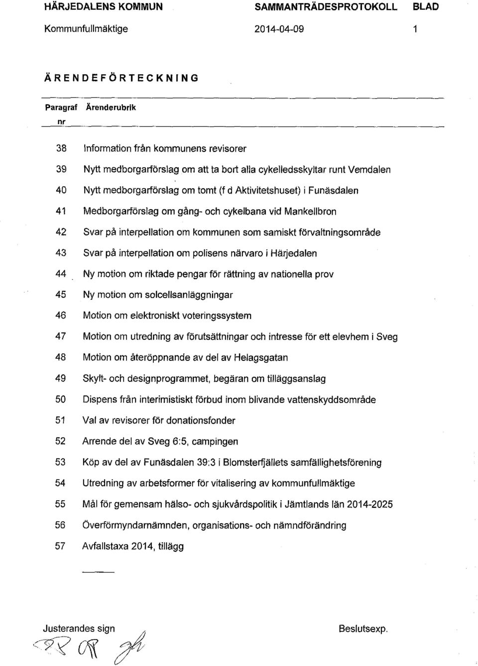 samiskt förvaltningsområde 43 Svar på interpellation om polisens närvaro i Härjedalen 44 Ny motion om riktade pengar för rättning av nationella prov 45 Ny motion om solcellsanläggningar 46 Motion om