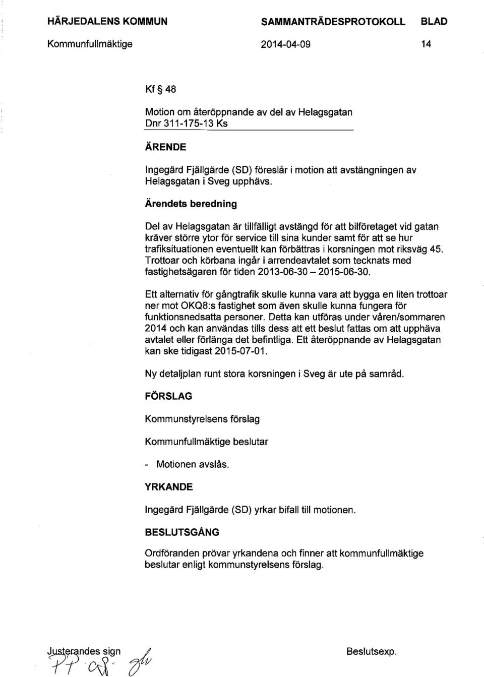 förbättras i korsningen mot riksväg 45. Trottoar och körbana ingår i arrendeavtalet som tecknats med fastighetsägaren för tiden 2013-06-30-2015-06-30.