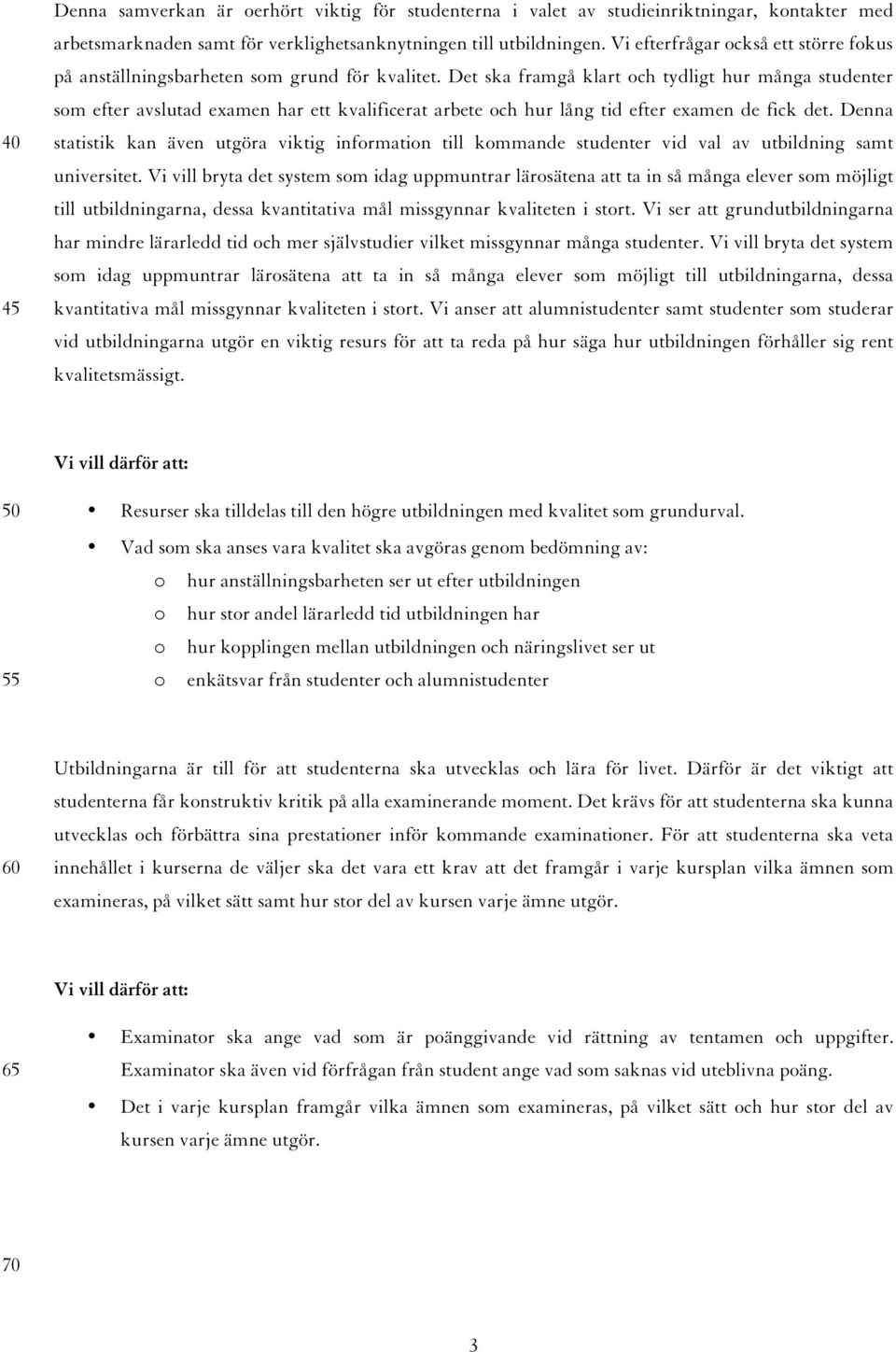 Det ska framgå klart och tydligt hur många studenter som efter avslutad examen har ett kvalificerat arbete och hur lång tid efter examen de fick det.