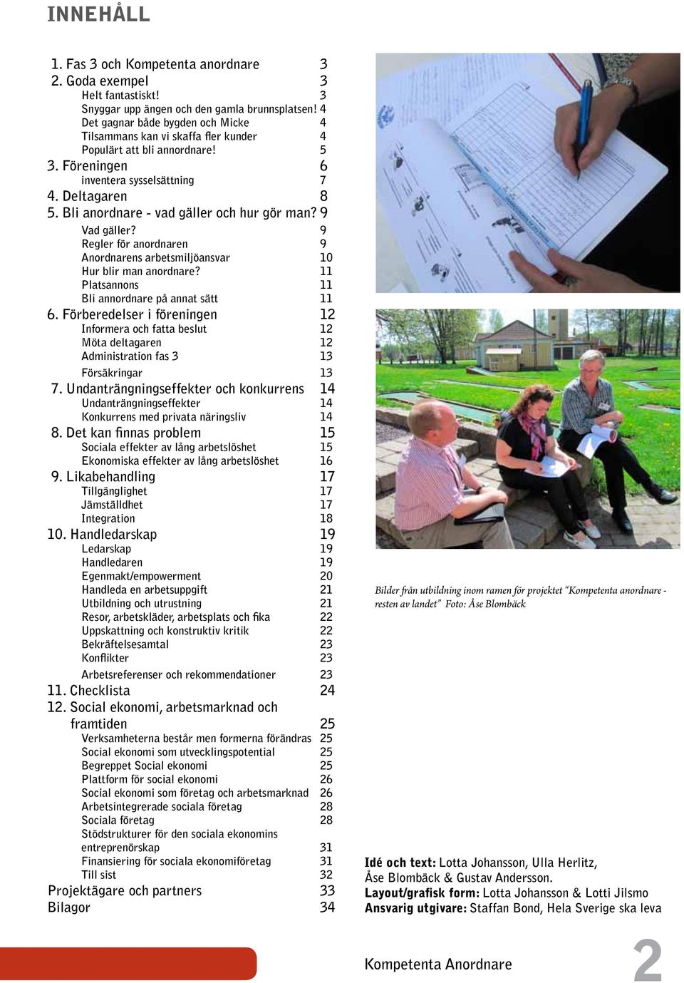 Bli anordnare - vad gäller och hur gör man? 9 Vad gäller? 9 Regler för anordnaren 9 Anordnarens arbetsmiljöansvar 10 Hur blir man anordnare? 11 Platsannons 11 Bli annordnare på annat sätt 11 6.