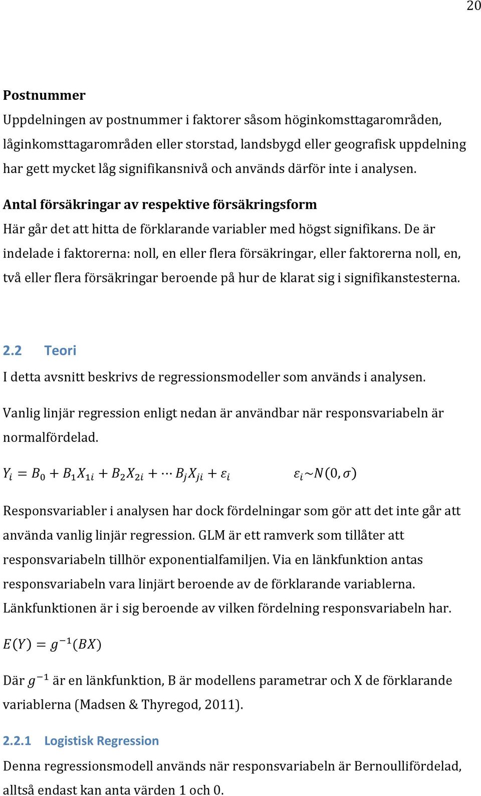 De är indelade i faktorerna: noll, en eller flera försäkringar, eller faktorerna noll, en, två eller flera försäkringar beroende på hur de klarat sig i signifikanstesterna. 2.