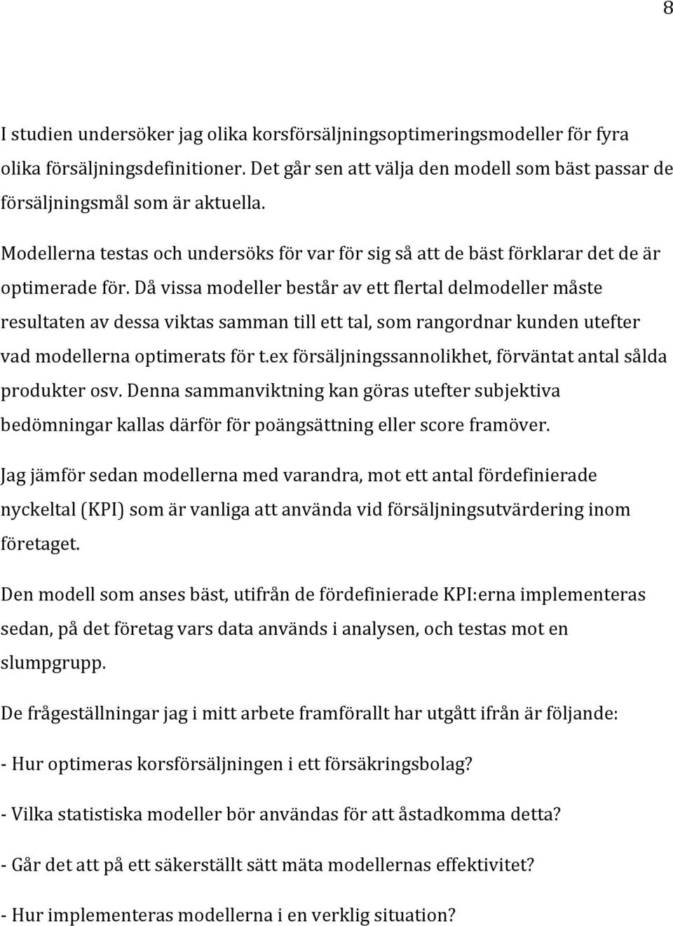 Då vissa modeller består av ett flertal delmodeller måste resultaten av dessa viktas samman till ett tal, som rangordnar kunden utefter vad modellerna optimerats för t.