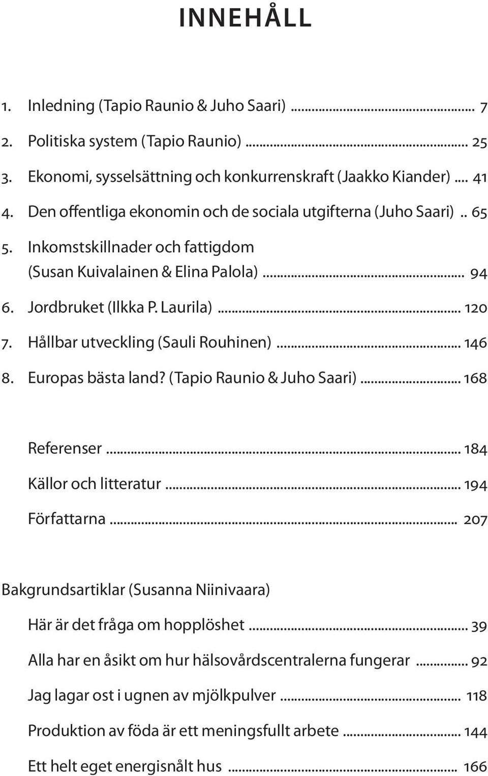 Hållbar utveckling (Sauli Rouhinen)... 146 8. Europas bästa land? (Tapio Raunio & Juho Saari)... 168 Referenser... 184 Källor och litteratur... 194 Författarna.