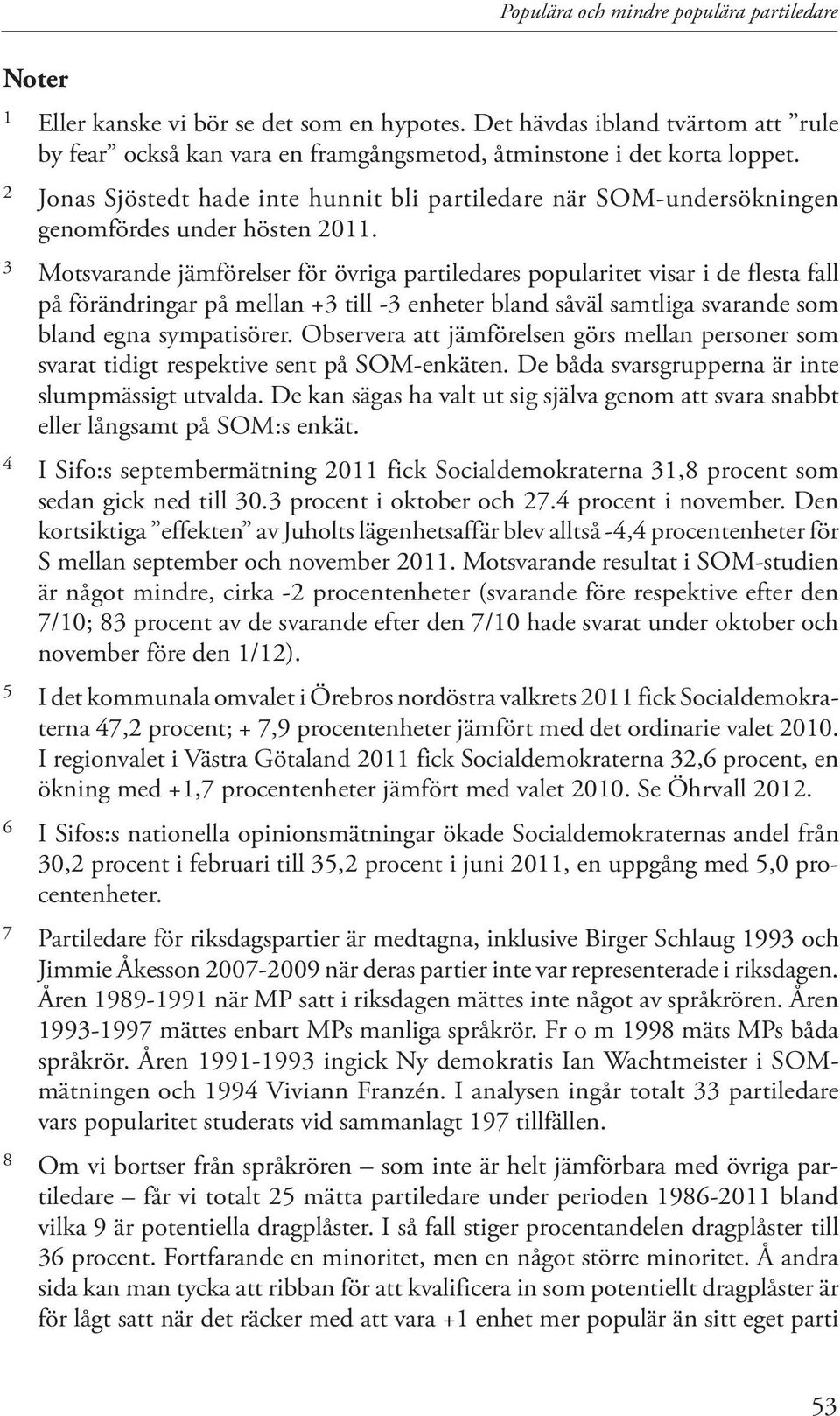 3 Motsvarande jämförelser för övriga partiledares popularitet visar i de flesta fall på förändringar på mellan +3 till -3 enheter bland såväl samtliga svarande som bland egna sympatisörer.