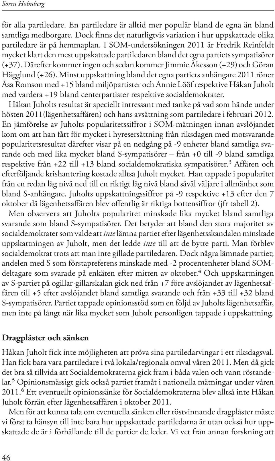 I SOM-undersökningen 2011 är Fredrik Reinfeldt mycket klart den mest uppskattade partiledaren bland det egna partiets sympatisörer (+37).