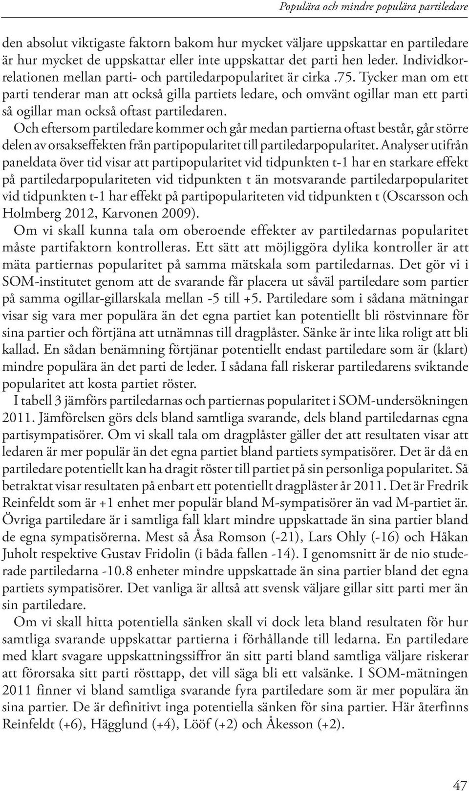 Tycker man om ett parti tenderar man att också gilla partiets ledare, och omvänt ogillar man ett parti så ogillar man också oftast partiledaren.