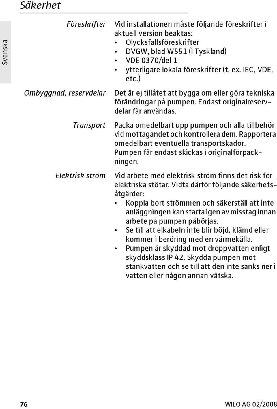 Packa omedelbart upp pumpen och alla tillbehör vid mottagandet och kontrollera dem. Rapportera omedelbart eventuella transportskador. Pumpen får endast skickas i originalförpackningen.