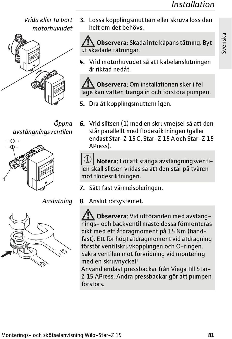 Öppna avstängningsventilen 6. Vrid slitsen (1) med en skruvmejsel så att den står parallellt med flödesriktningen (gäller endast Star-Z 15 C, Star-Z 15 A och Star-Z 15 APress).