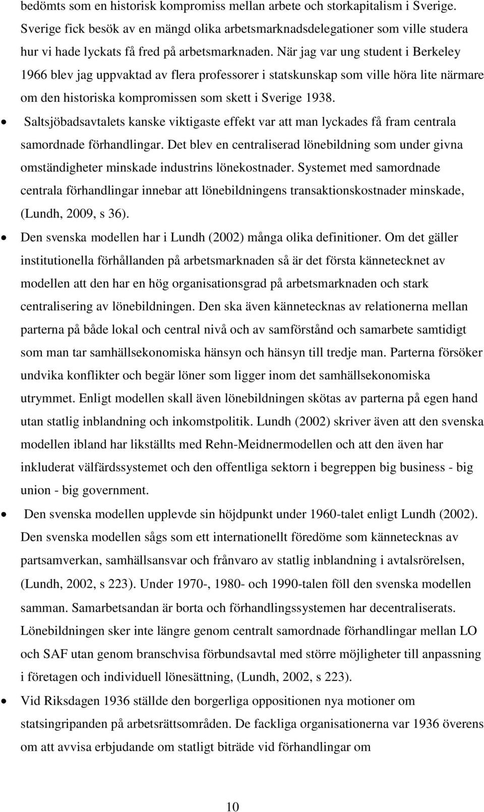 När jag var ung student i Berkeley 1966 blev jag uppvaktad av flera professorer i statskunskap som ville höra lite närmare om den historiska kompromissen som skett i Sverige 1938.