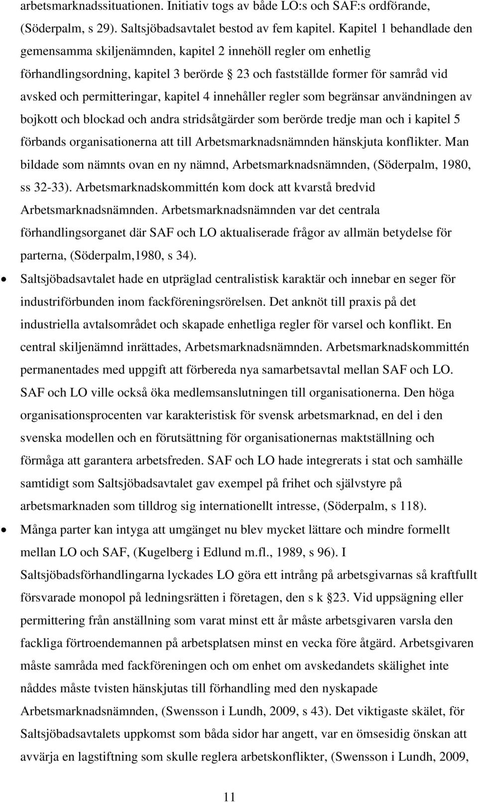 kapitel 4 innehåller regler som begränsar användningen av bojkott och blockad och andra stridsåtgärder som berörde tredje man och i kapitel 5 förbands organisationerna att till Arbetsmarknadsnämnden