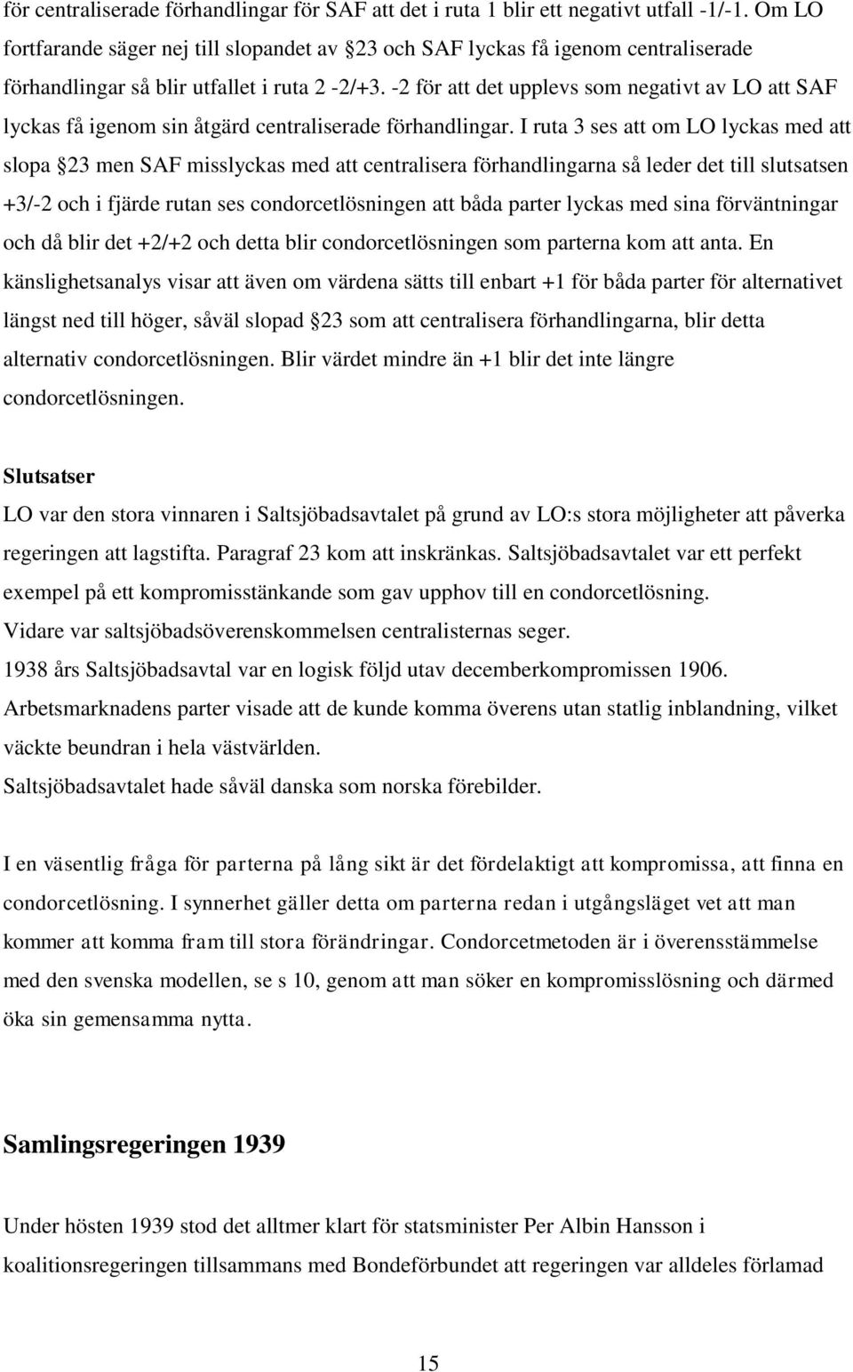 -2 för att det upplevs som negativt av LO att SAF lyckas få igenom sin åtgärd centraliserade förhandlingar.