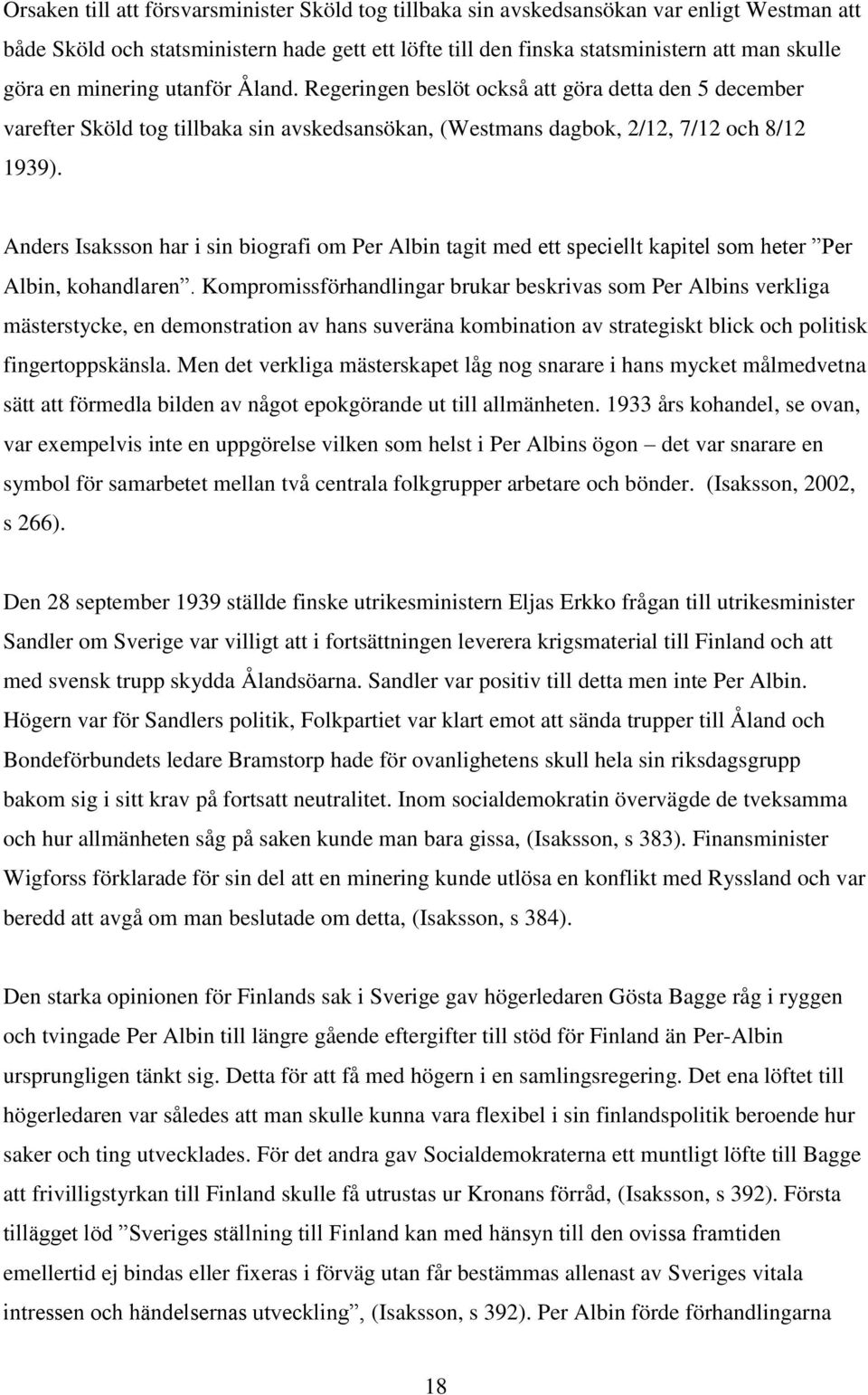 Anders Isaksson har i sin biografi om Per Albin tagit med ett speciellt kapitel som heter Per Albin, kohandlaren.