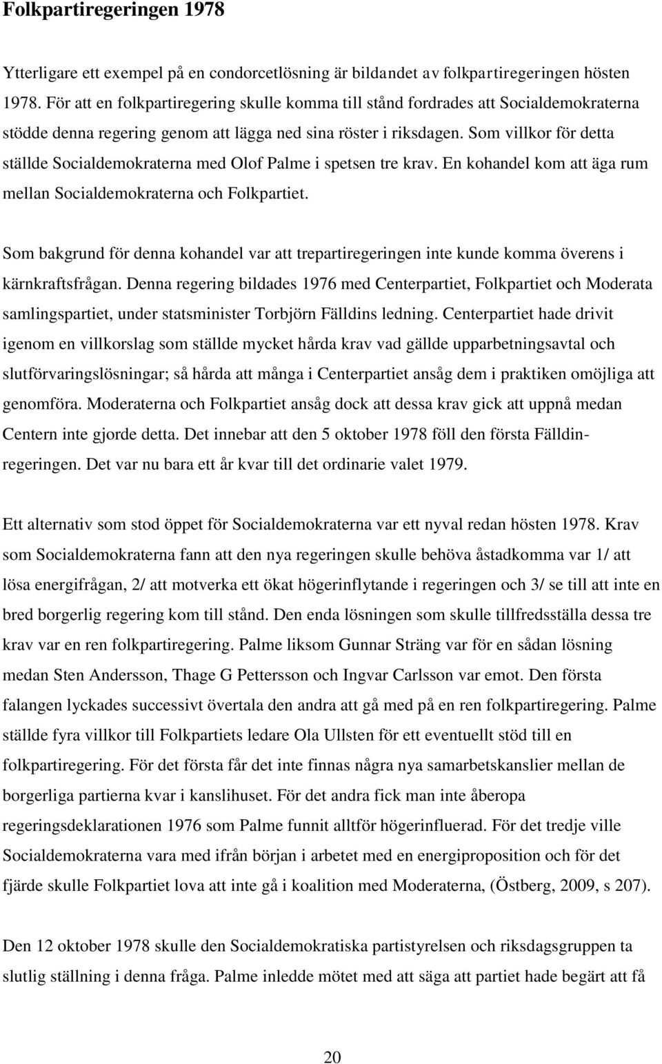 Som villkor för detta ställde Socialdemokraterna med Olof Palme i spetsen tre krav. En kohandel kom att äga rum mellan Socialdemokraterna och Folkpartiet.