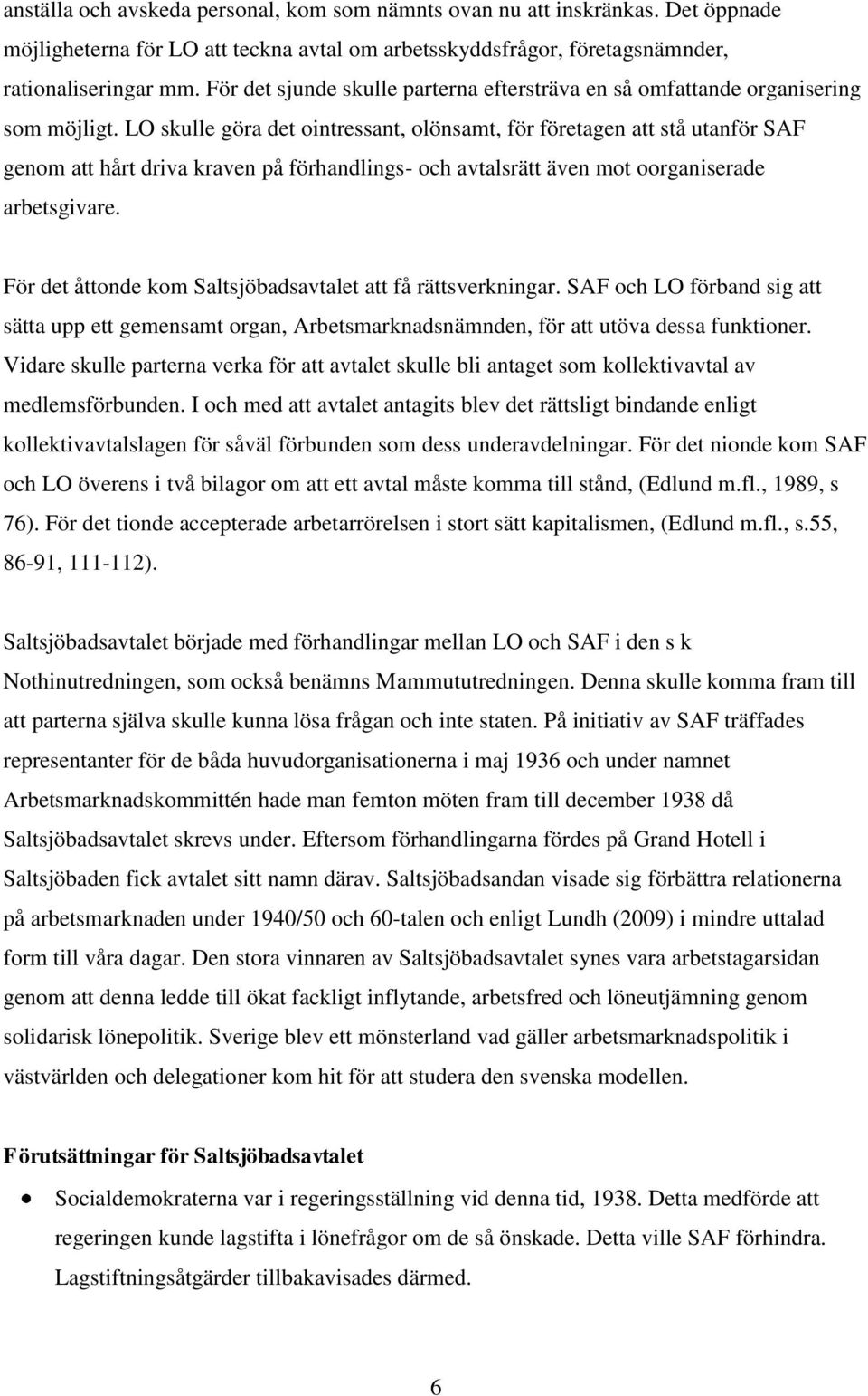 LO skulle göra det ointressant, olönsamt, för företagen att stå utanför SAF genom att hårt driva kraven på förhandlings- och avtalsrätt även mot oorganiserade arbetsgivare.