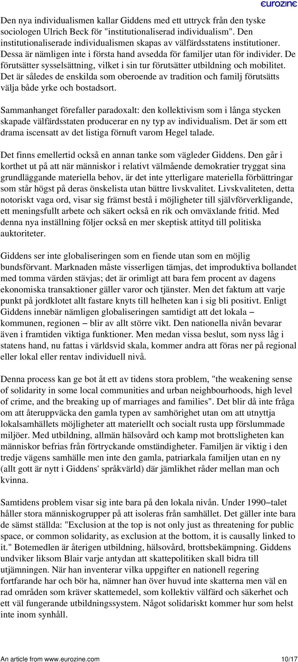 De förutsätter sysselsättning, vilket i sin tur förutsätter utbildning och mobilitet. Det är således de enskilda som oberoende av tradition och familj förutsätts välja både yrke och bostadsort.