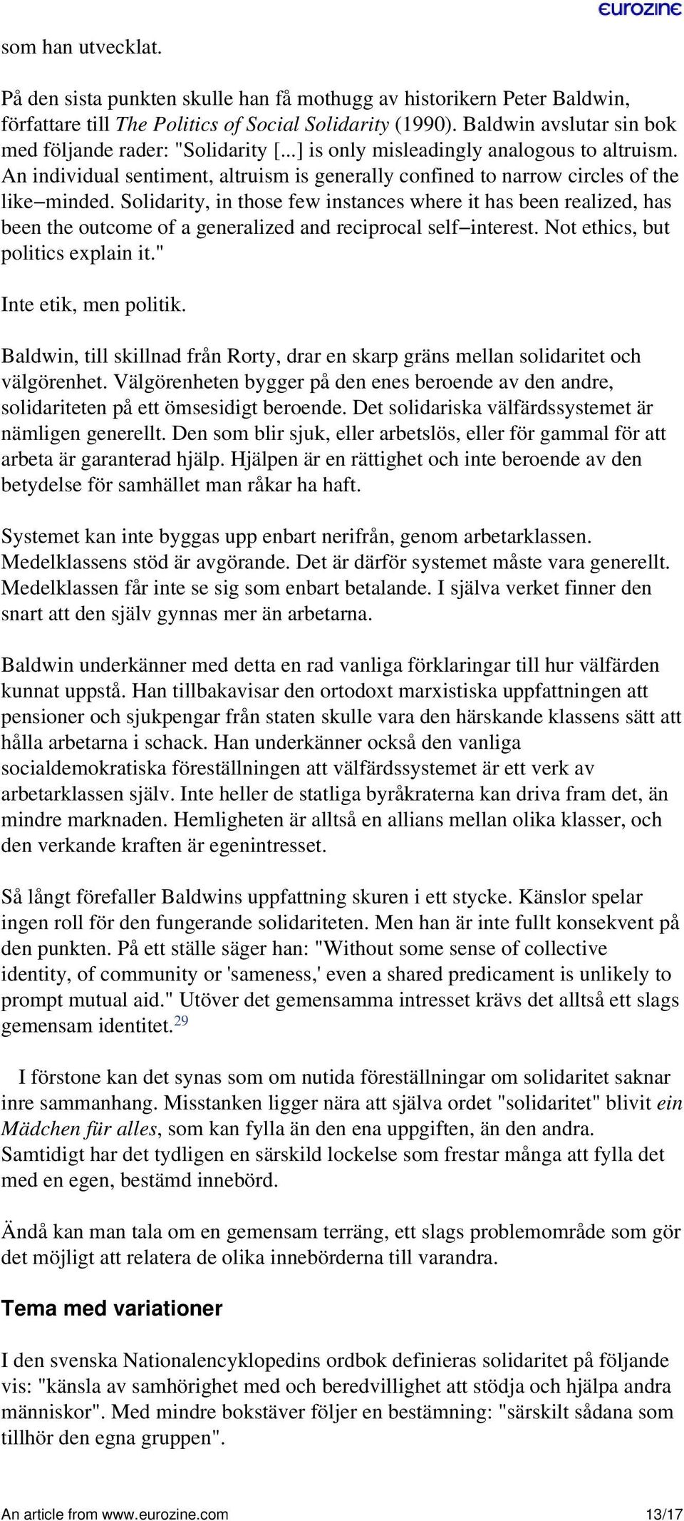 Solidarity, in those few instances where it has been realized, has been the outcome of a generalized and reciprocal self interest. Not ethics, but politics explain it." Inte etik, men politik.