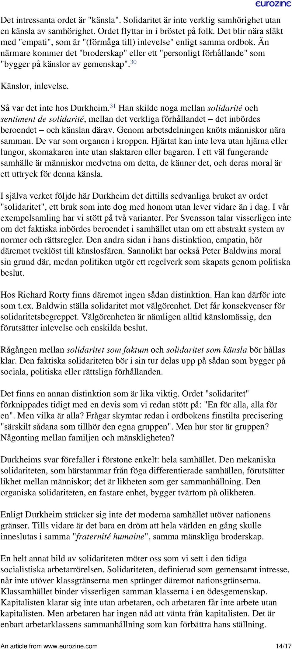 30 Känslor, inlevelse. Så var det inte hos Durkheim. 31 Han skilde noga mellan solidarité och sentiment de solidarité, mellan det verkliga förhållandet det inbördes beroendet och känslan därav.