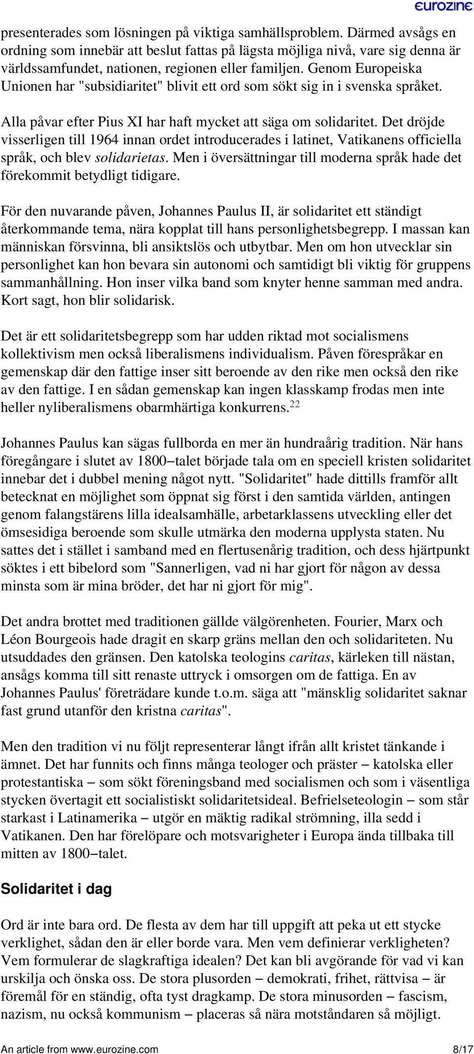 Genom Europeiska Unionen har "subsidiaritet" blivit ett ord som sökt sig in i svenska språket. Alla påvar efter Pius XI har haft mycket att säga om solidaritet.