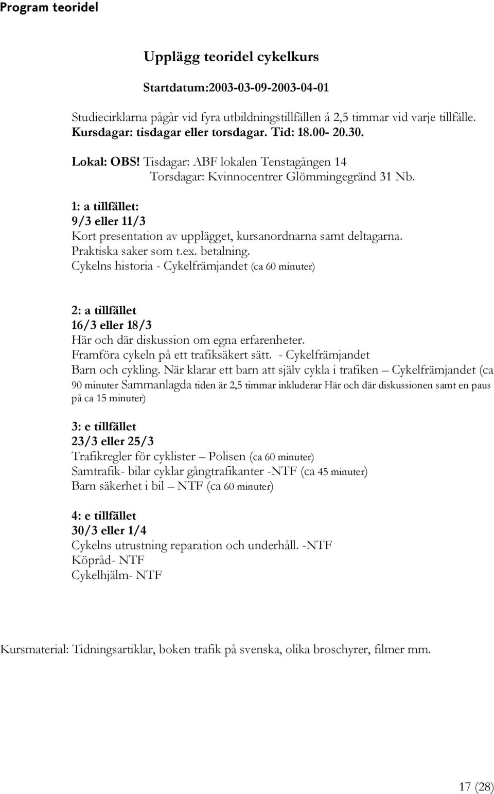 1: a tillfället: 9/3 eller 11/3 Kort presentation av upplägget, kursanordnarna samt deltagarna. Praktiska saker som t.ex. betalning.