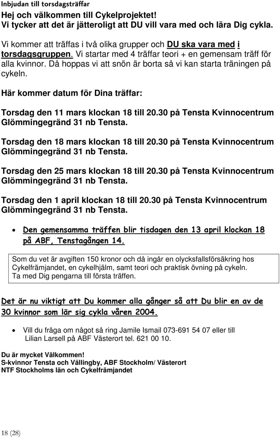 Då hoppas vi att snön är borta så vi kan starta träningen på cykeln. Här kommer datum för Dina träffar: Torsdag den 11 mars klockan 18 till 20.30 på Tensta Kvinnocentrum Glömmingegränd 31 nb Tensta.