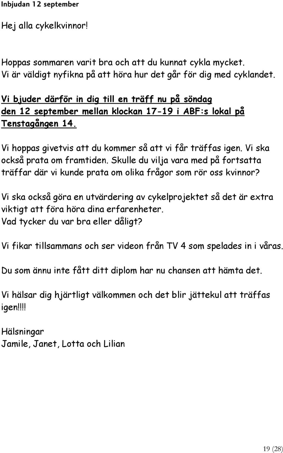 Vi ska också prata om framtiden. Skulle du vilja vara med på fortsatta träffar där vi kunde prata om olika frågor som rör oss kvinnor?