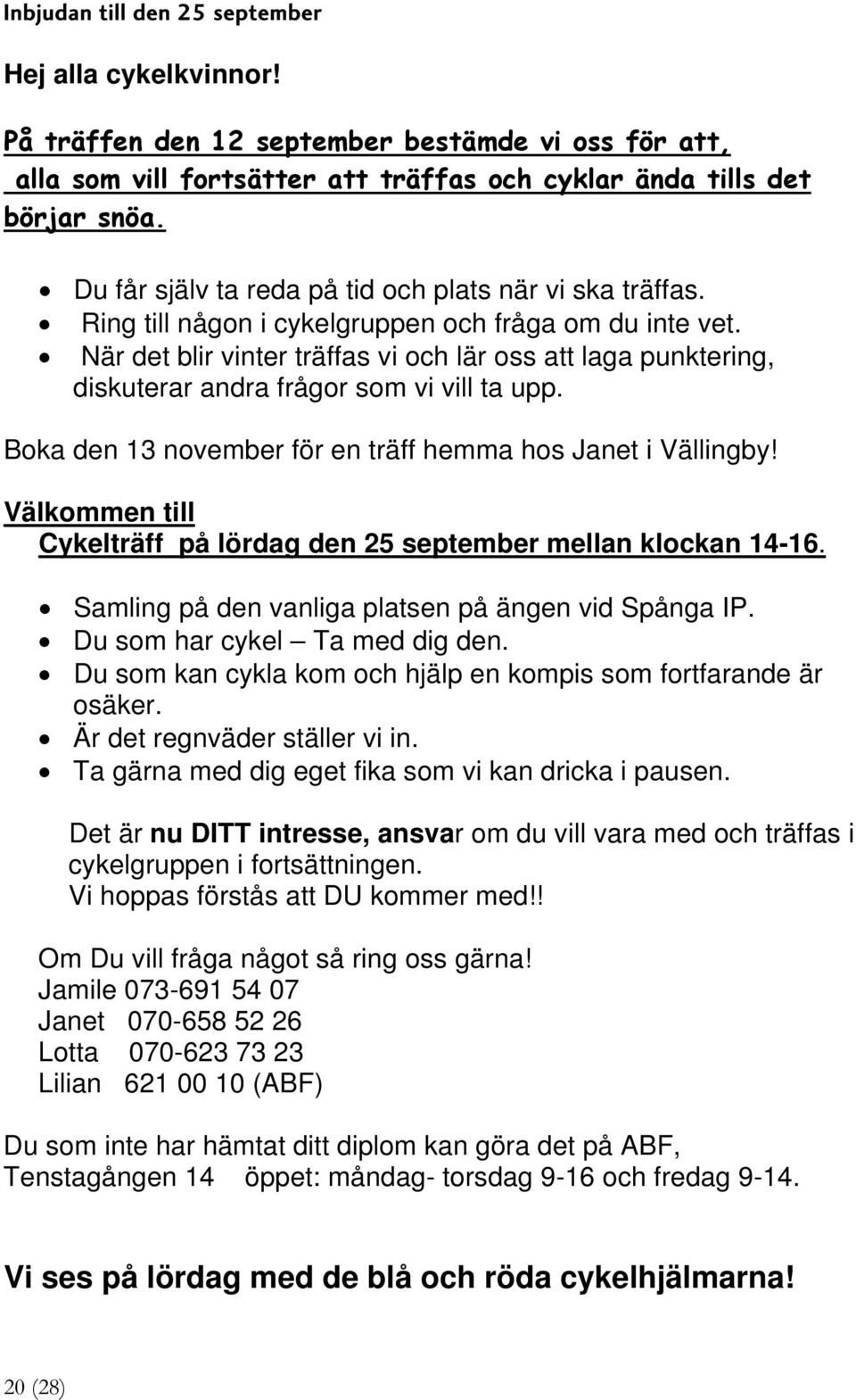 När det blir vinter träffas vi och lär oss att laga punktering, diskuterar andra frågor som vi vill ta upp. Boka den 13 november för en träff hemma hos Janet i Vällingby!