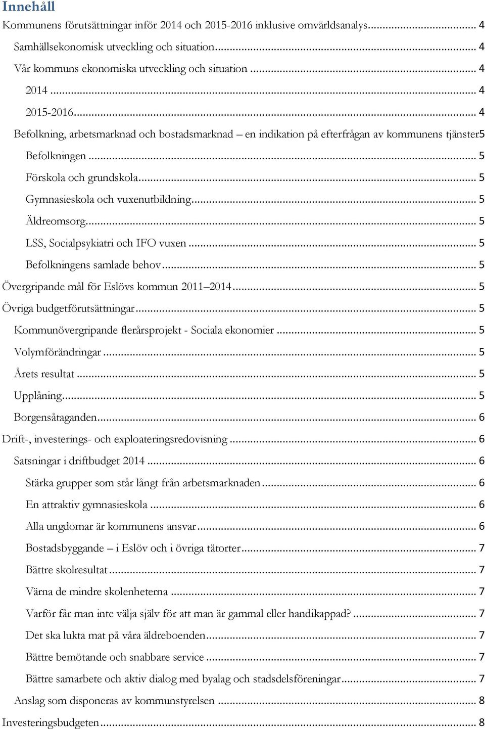 .. 5 Äldreomsorg... 5 LSS, Socialpsykiatri och IFO vuxen... 5 Befolkningens samlade behov... 5 Övergripande mål för Eslövs kommun 2011 2014... 5 Övriga budgetförutsättningar.