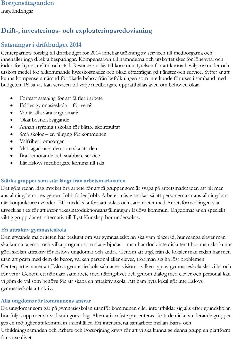 Resurser anslås till kommunstyrelsen för att kunna bevilja nämnder och utskott medel för tillkommande hyreskostnader och ökad efterfrågan på tjänster och service.