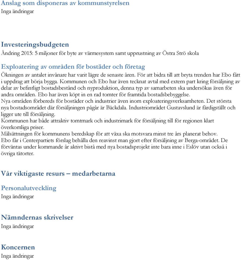 Kommunen och Ebo har även tecknat avtal med extern part kring försäljning av delar av befintligt bostadsbestånd och nyproduktion, denna typ av samarbeten ska undersökas även för andra områden.