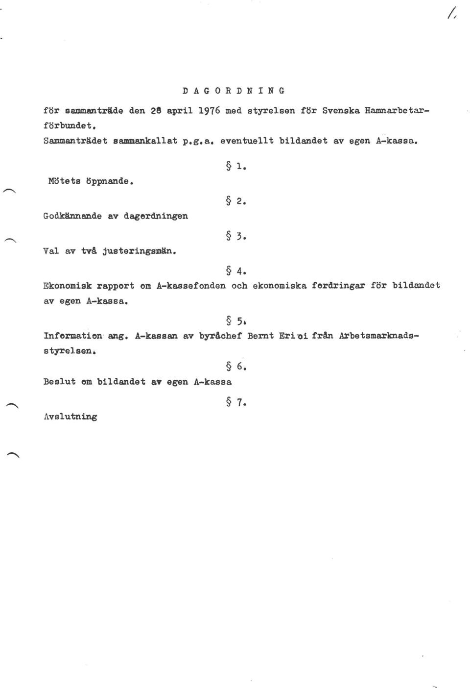 Godkännande av dagerdningen Val av två justeringsmän. 2. 3. 4.