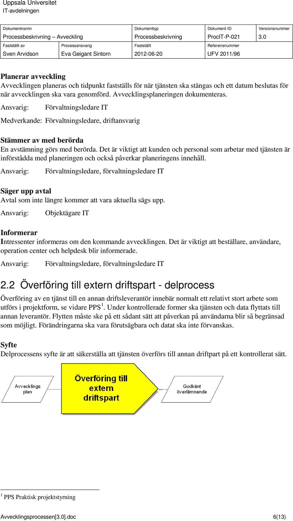 Det är viktigt att kunden och personal som arbetar med tjänsten är införstådda med planeringen och också påverkar planeringens innehåll.