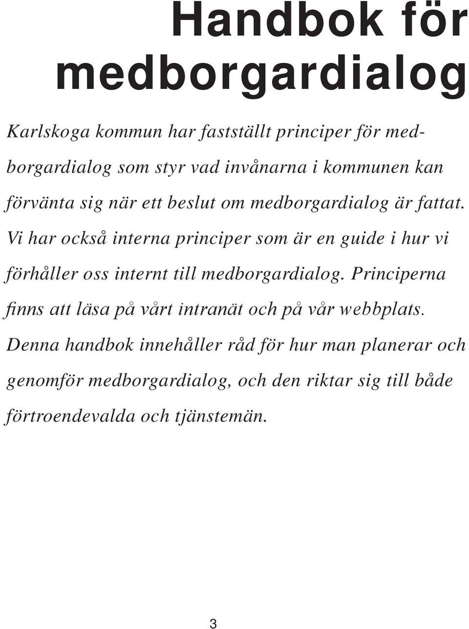 Vi har också interna principer som är en guide i hur vi förhåller oss internt till medborgardialog.