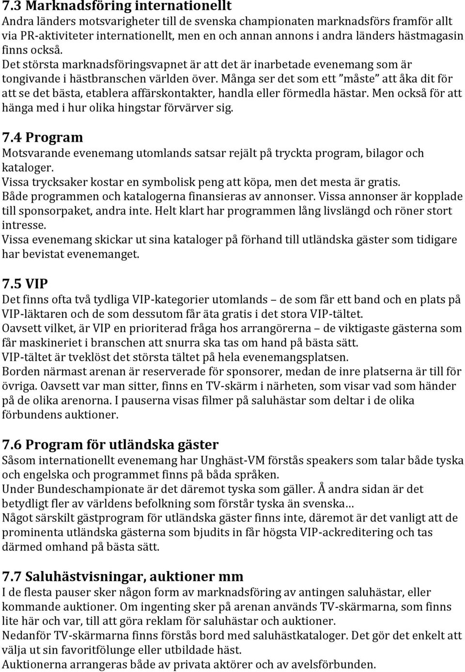 Många ser det som ett måste att åka dit för att se det bästa, etablera affärskontakter, handla eller förmedla hästar. Men också för att hänga med i hur olika hingstar förvärver sig. 7.