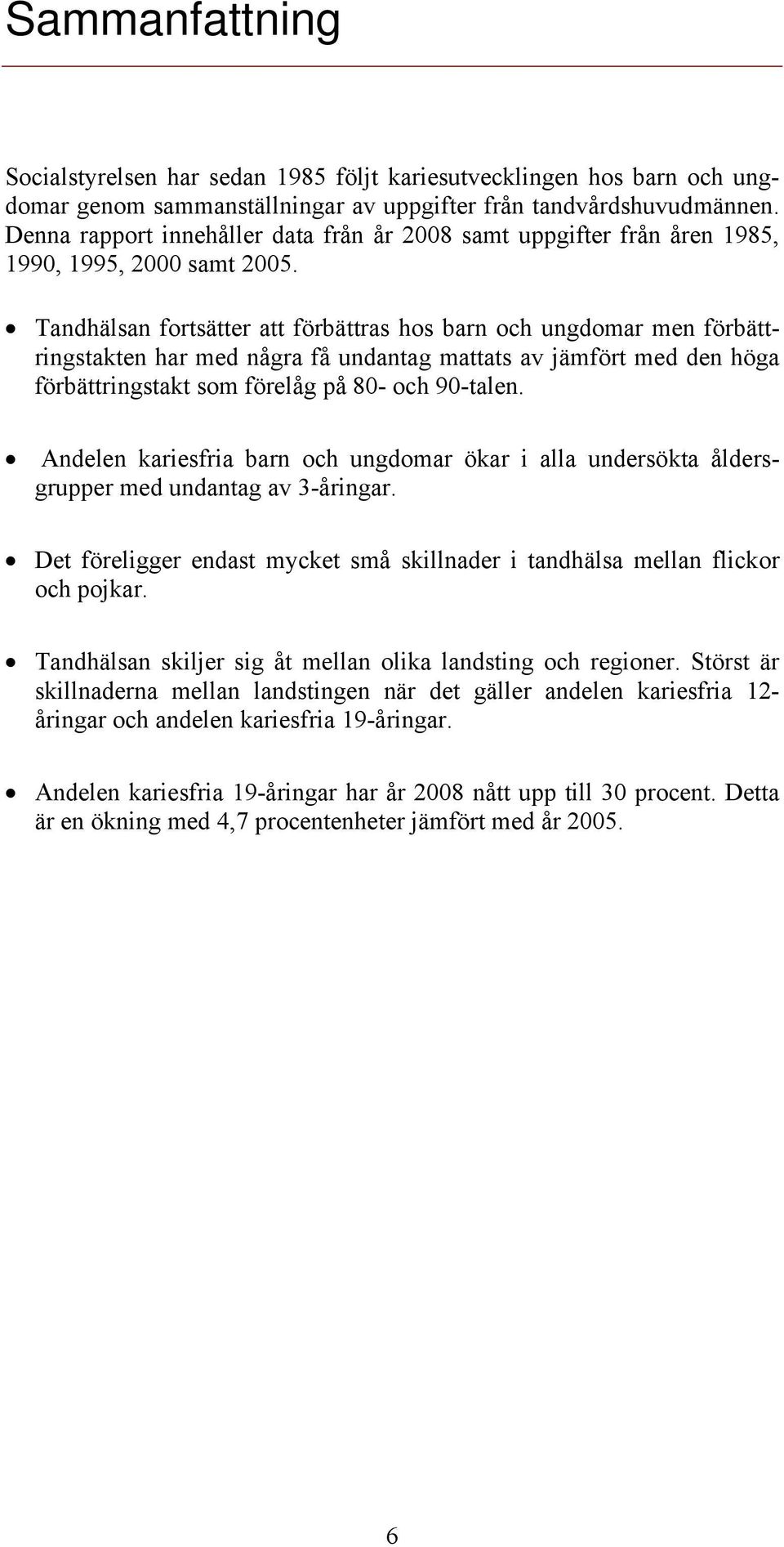 Tandhälsan fortsätter att förbättras hos barn och ungdomar men förbättringstakten har med några få undantag mattats av jämfört med den höga förbättringstakt som förelåg på 80- och 90-talen.