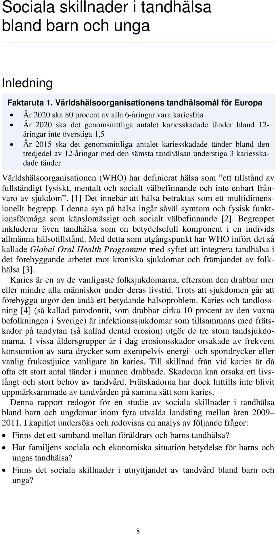 överstiga 1,5 År 2015 ska det genomsnittliga antalet kariesskadade tänder bland den tredjedel av 12-åringar med den sämsta tandhälsan understiga 3 kariesskadade tänder Världshälsoorganisationen (WHO)