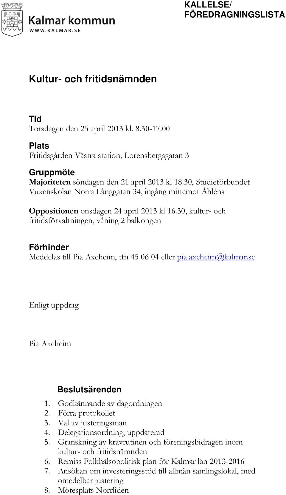 30, Studieförbundet Vuxenskolan Norra Långgatan 34, ingång mittemot Åhléns Oppositionen onsdagen 24 april 2013 kl 16.