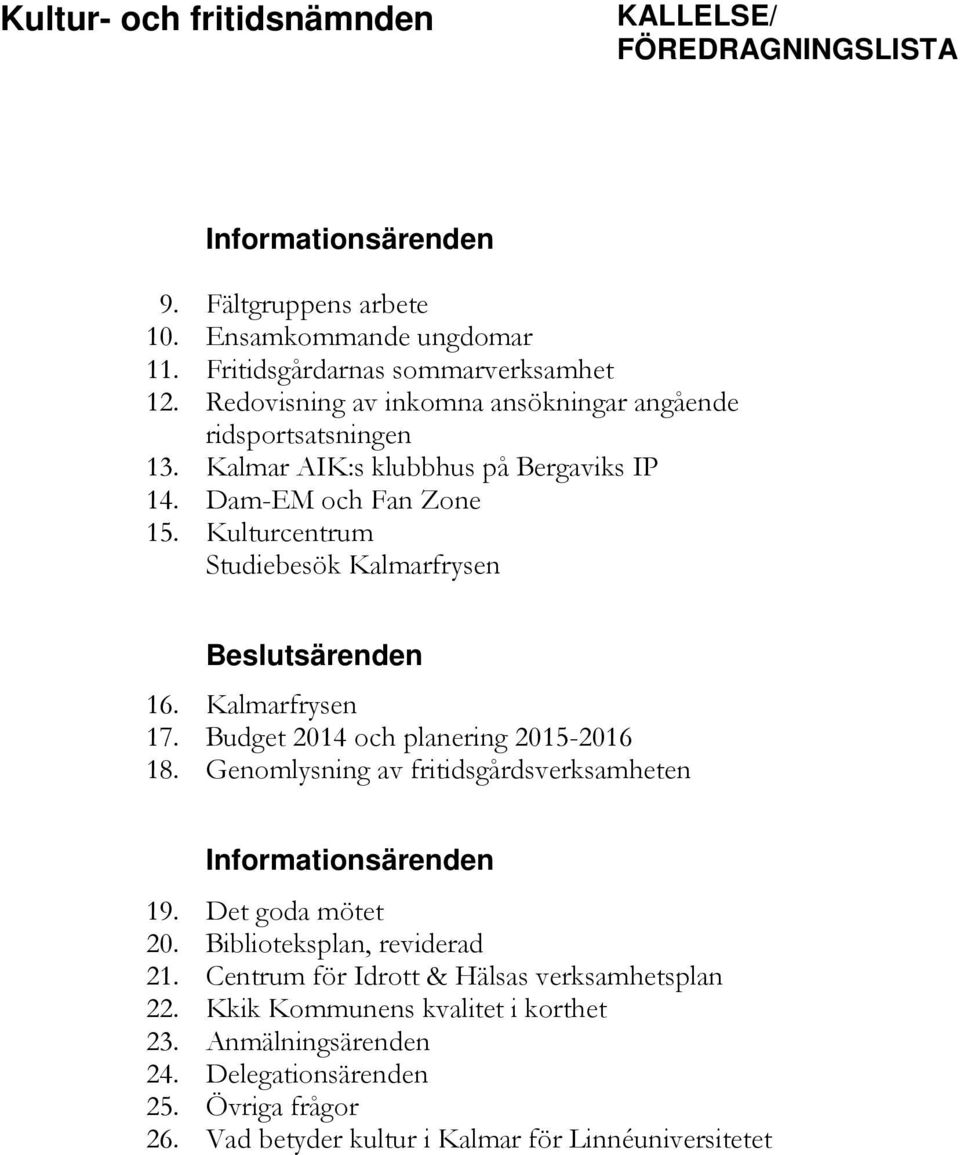 Kulturcentrum Studiebesök Kalmarfrysen Beslutsärenden 16. Kalmarfrysen 17. Budget 2014 och planering 2015-2016 18. Genomlysning av fritidsgårdsverksamheten Informationsärenden 19.