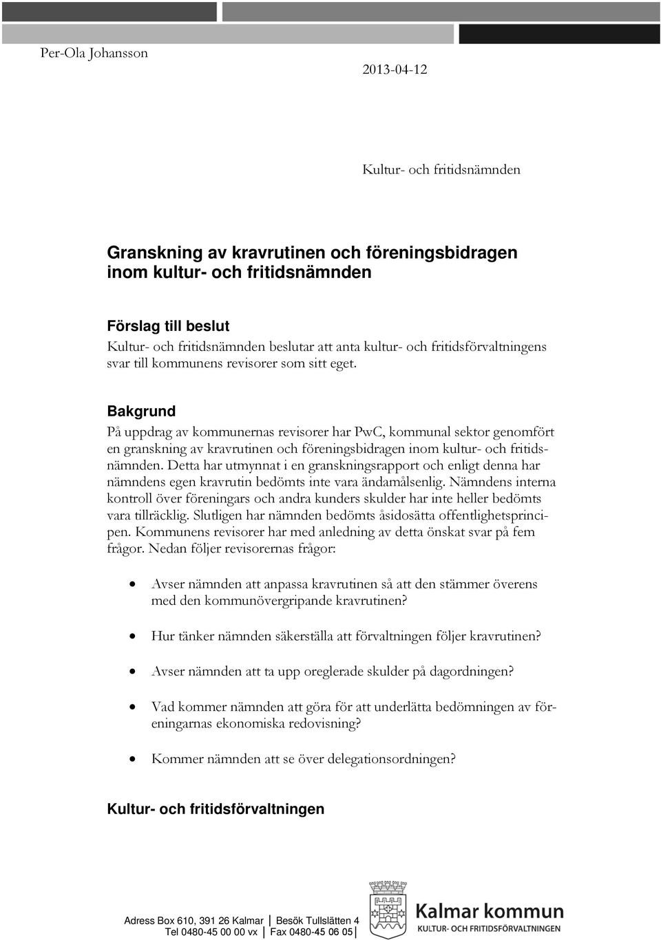 Bakgrund På uppdrag av kommunernas revisorer har PwC, kommunal sektor genomfört en granskning av kravrutinen och föreningsbidragen inom kultur- och fritidsnämnden.