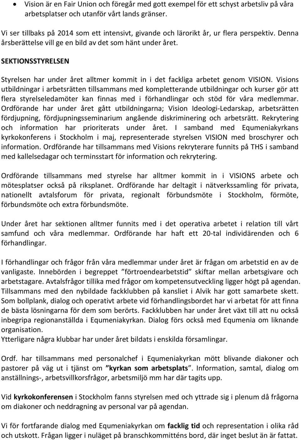 SEKTIONSSTYRELSEN Styrelsen har under året alltmer kommit in i det fackliga arbetet genom VISION.