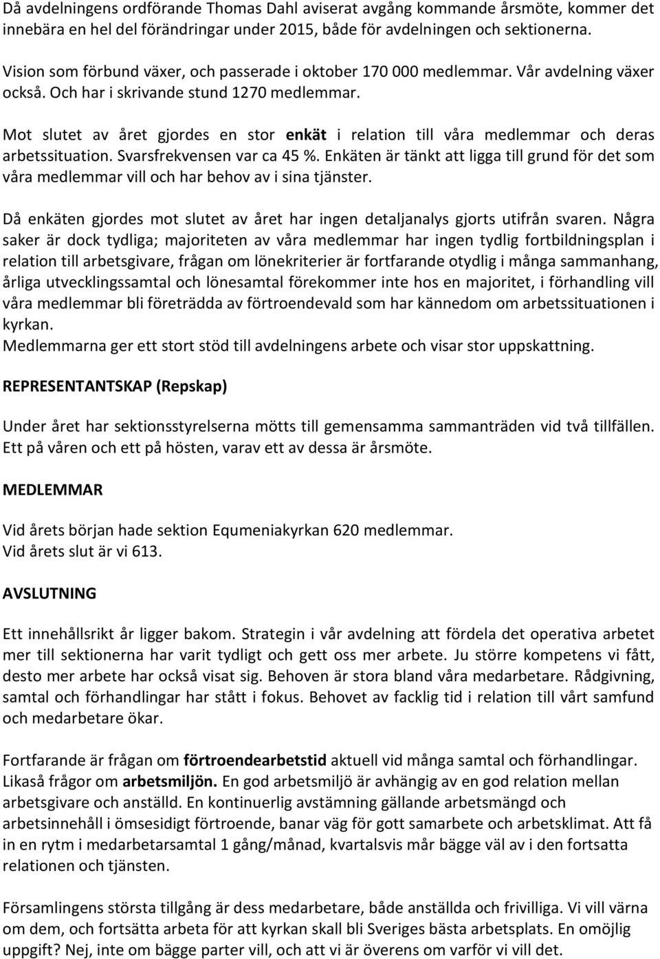 Mot slutet av året gjordes en stor enkät i relation till våra medlemmar och deras arbetssituation. Svarsfrekvensen var ca 45 %.