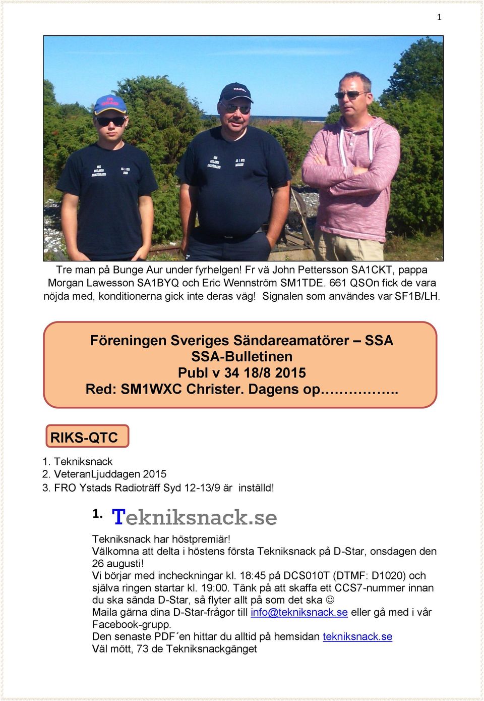 FRO Ystads Radioträff Syd 12-13/9 är inställd! 1. Tekniksnack har höstpremiär! Välkomna att delta i höstens första Tekniksnack på D-Star, onsdagen den 26 augusti! Vi börjar med incheckningar kl.