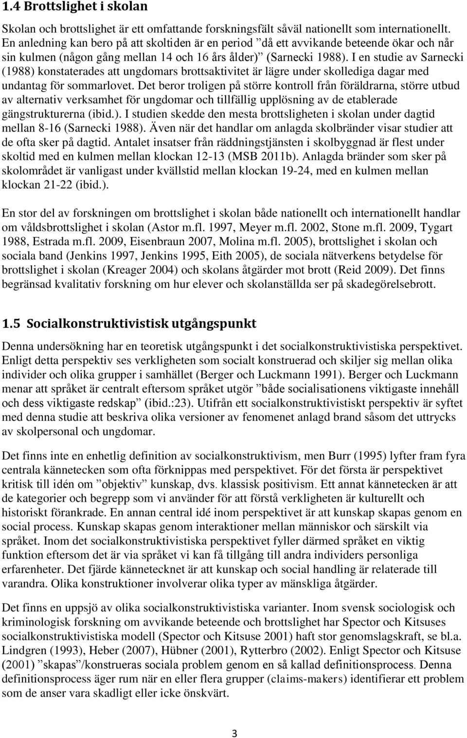 I en studie av Sarnecki (1988) konstaterades att ungdomars brottsaktivitet är lägre under skollediga dagar med undantag för sommarlovet.