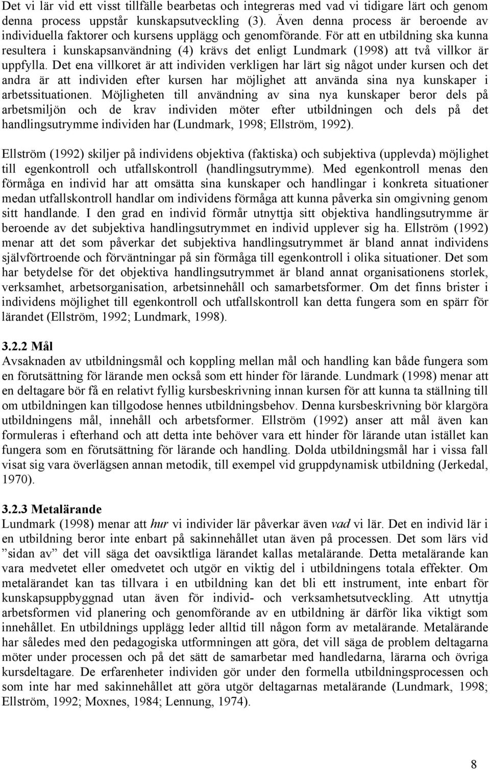 För att en utbildning ska kunna resultera i kunskapsanvändning (4) krävs det enligt Lundmark (1998) att två villkor är uppfylla.