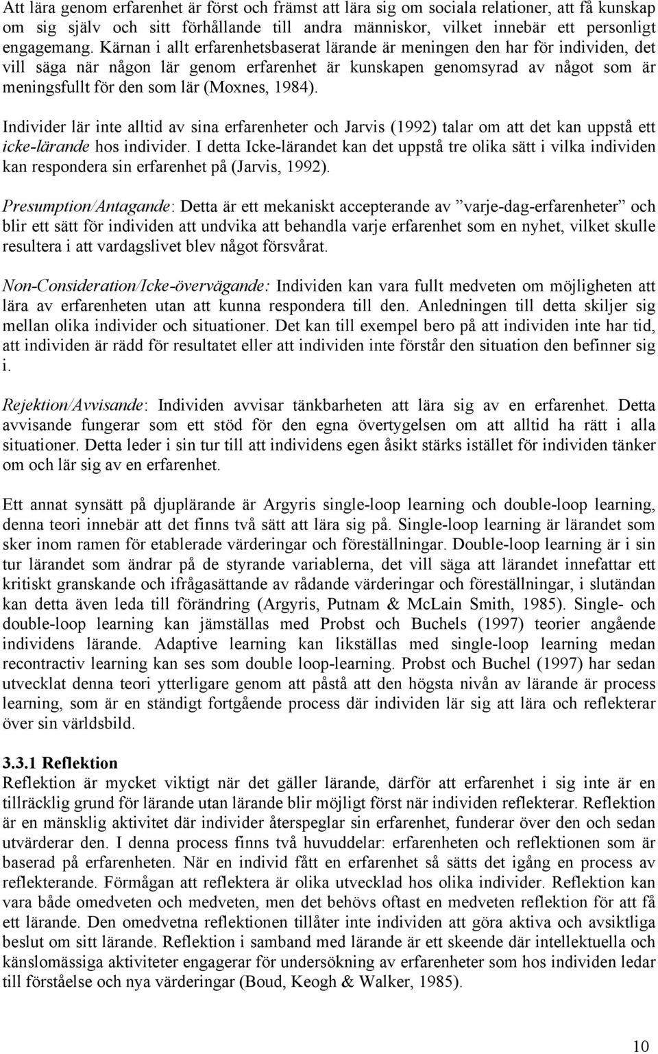 1984). Individer lär inte alltid av sina erfarenheter och Jarvis (1992) talar om att det kan uppstå ett icke-lärande hos individer.