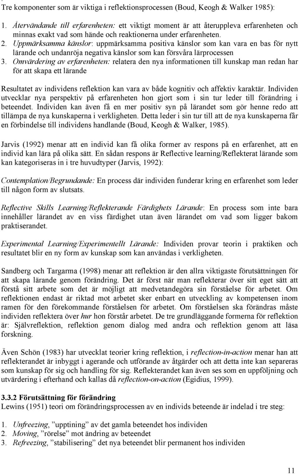 Uppmärksamma känslor: uppmärksamma positiva känslor som kan vara en bas för nytt lärande och undanröja negativa känslor som kan försvåra lärprocessen 3.