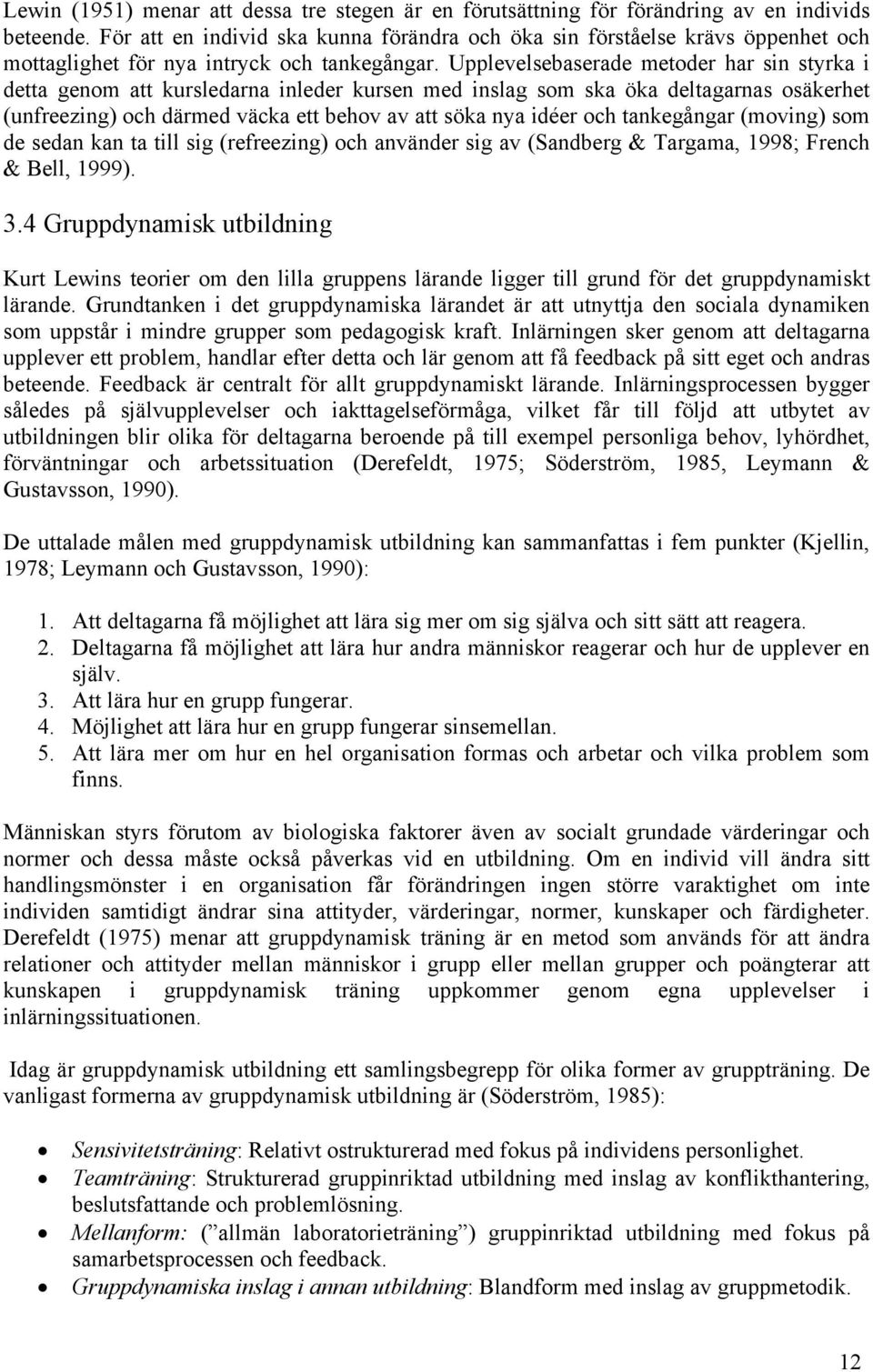 Upplevelsebaserade metoder har sin styrka i detta genom att kursledarna inleder kursen med inslag som ska öka deltagarnas osäkerhet (unfreezing) och därmed väcka ett behov av att söka nya idéer och