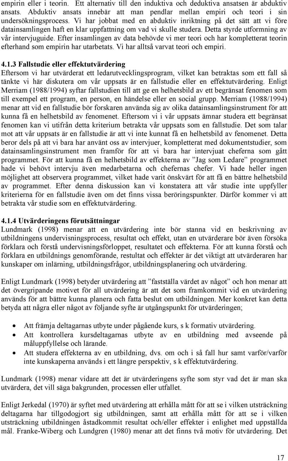 Efter insamlingen av data behövde vi mer teori och har kompletterat teorin efterhand som empirin har utarbetats. Vi har alltså varvat teori och empiri. 4.1.