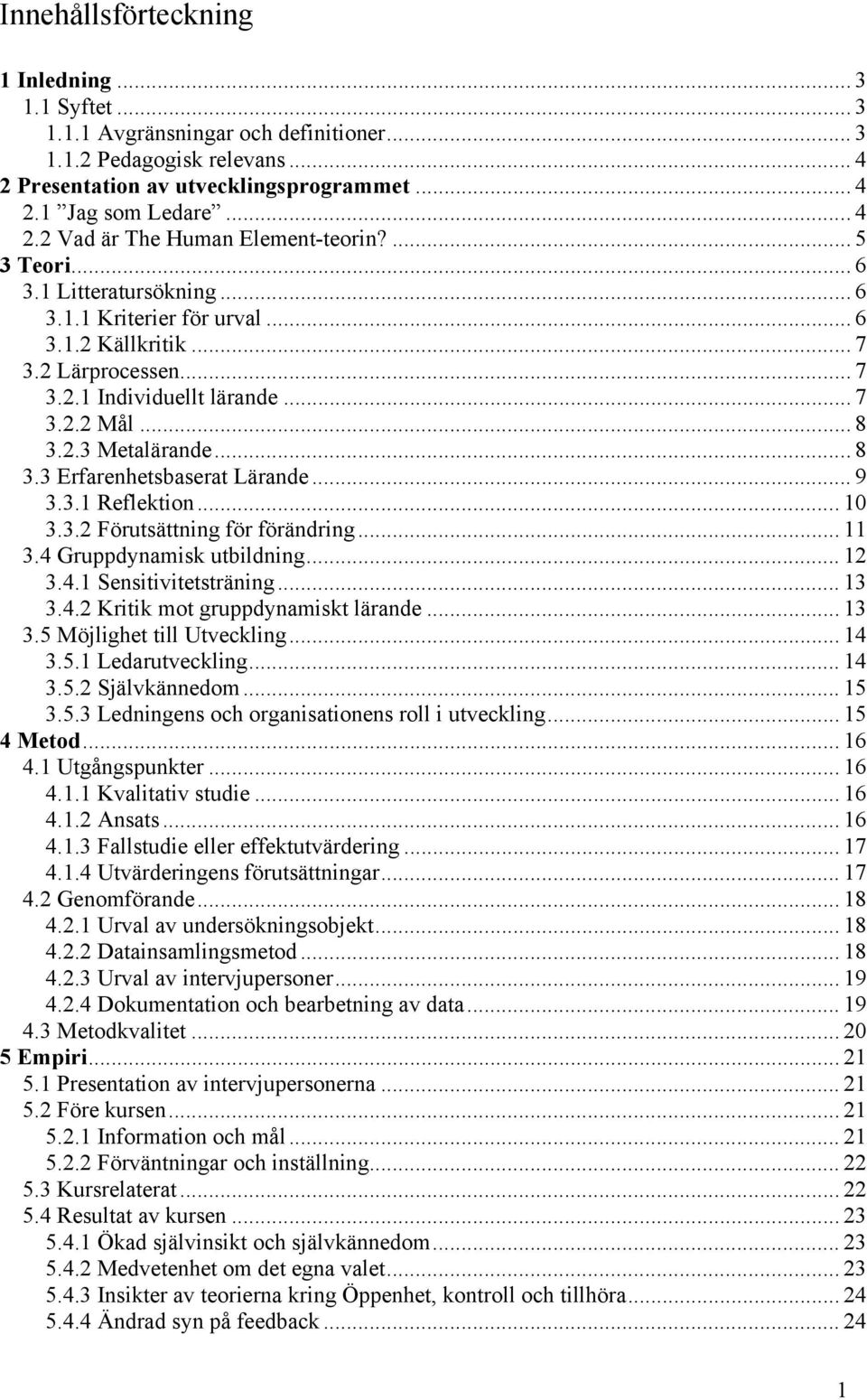 .. 9 3.3.1 Reflektion... 10 3.3.2 Förutsättning för förändring... 11 3.4 Gruppdynamisk utbildning... 12 3.4.1 Sensitivitetsträning... 13 3.4.2 Kritik mot gruppdynamiskt lärande... 13 3.5 Möjlighet till Utveckling.