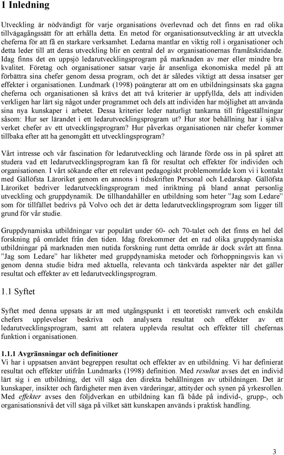 Ledarna mantlar en viktig roll i organisationer och detta leder till att deras utveckling blir en central del av organisationernas framåtskridande.