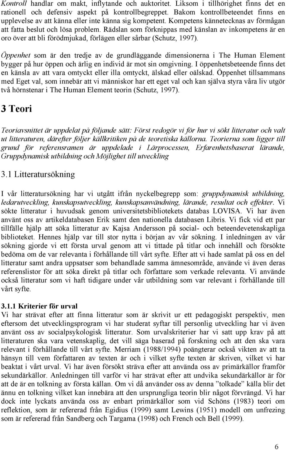 Rädslan som förknippas med känslan av inkompetens är en oro över att bli förödmjukad, förlägen eller sårbar (Schutz, 1997).